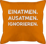 Shirtracer Kissen 50x50 - Statement mit Spr&uuml;chen - Einatmen Ausatmen Ignorieren wei&szlig; - 50 x 50 cm - Orange - Polster spr&uuml;che Spruch bezug und fuellung spruechen sofakissen lustigem frohes neues Jahr