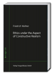 Wallner, F: Ethics under the Aspect of Constructive Realism