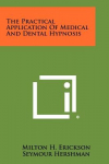 The Practical Application Of Medical And Dental Hypnosis
