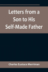 Letters from a Son to His Self-Made Father; Being the Replies to Letters from a Self-Made Merchant to his Son