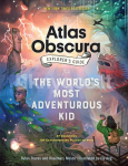 The Atlas Obscura Explorer's Guide for the World's Most Adventurous Kid