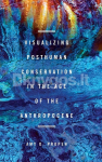 Visualizing Posthuman Conservation in the Age of the Anthropocene