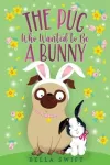 The Pug Who Wanted to Be a Bunny