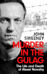 Murder in the Gulag: The Life and Death of Alexei Navalny
