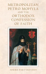 Metropolitan Petro Mohyla and the Orthodox Confession of Faith