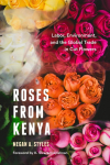 Roses from Kenya: Labor, Environment, and the Global Trade in Cut Flowers