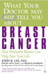 What Your Doctor May Not Tell You about Breast Cancer: How Hormone Balance Can Help Save Your Life