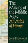 The Making of the Middle Ages: An Atlas of Europe