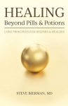 HEALING--Beyond Pills & Potions: Core Principles for Helpers & Healers