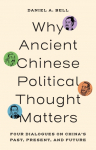 Why Ancient Chinese Political Thought Matters: Four Dialogues on Chinas Past, Present, and Future