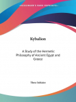 Kybalion: A Study of the Hermetic Philosophy of Ancient Egypt and Greece