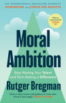 Moral Ambition: Stop Wasting Your Talent and Start Making a Difference - from the presenter of the 2025 BBC Moral Revolution Reith lectures