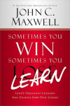 Sometimes You Win--Sometimes You Learn: Lifes Greatest Lessons Are Gained from Our Losses
