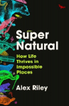 Super Natural: How Life Thrives in Impossible Places