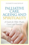 Palliative Care, Ageing and Spirituality: A Guide for Older People, Carers and Families