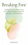 Breaking Free: Updated Guide to Recovering from Chronic Fatigue Syndrome & Long Covid Symptoms