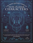 The Game Masters Book of Non-Player Characters: 500+ Unique Bartenders, Brawlers, Mages, Merchants, Royals, Rogues, Sages, Sailors, Warriors, Weirdos and More for 5th Edition RPG Adventures