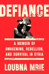 Defiance: A Memoir of Awakening, Rebellion, and Survival in Syria