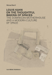 Louis Kahn: On the Thoughtful Making of Spaces: The Dominican Motherhouse and a Modern Culture of Space