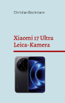 Xiaomi 17 Ultra Leica-Kamera: Praxis-Handbuch f&uuml;r Fotografie und Video Deutsch / English