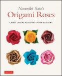 Naomiki Satos Origami Roses: Create Lifelike Roses and Other Blossoms