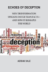 Echoes of Deception: Why Disinformation Spreads Faster than Facts-and How it Reshapes the World
