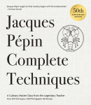 Jacques P&eacute;pin Complete Techniques 50th Anniversary Edition: A Culinary Master Class from the Legendary Teacher--Over 600 Techniques, 1,000 Photographs, 160 Recipes