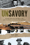 UNSAVORY: African Stories of Wildlife, War, and the Birth of Holistic Management