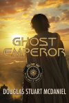 Ghost Emperor: Volume One in the Ashes of Empire Saga