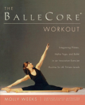 The BalleCore&reg; Workout: Integrating Pilates, Hatha Yoga, and Ballet in an Innovative Exercise Routine for All Fitness Levels