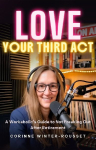 LOVE Your Third Act: A Workaholic's Guide to Not Freaking Out After Retirement