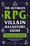 The Ultimate RPG Villain Backstory Guide: Prompts and Activities to Create Compelling Antiheroes, Enemies, and Bad Guys