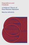 Dependence and Freedom: A Political Theory of Non-Western Marxism