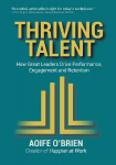 Thriving Talent: How Great Leaders Drive Performance, Engagement, and Retention