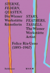 Sterne, Federn, Quasten / Stars, Feathers, Tassels: Die Wiener-Werkst&auml;tte-K&uuml;nstlerin Felice Rix-Ueno (1893-1967) / The Wiener Werkst&auml;tte Artist Felice Rix-Ueno (1893-1967)