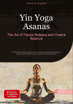 Yin Yoga Asanas: The Art of Fascia Release and Chakra Balance: A Practical Guide to Deep Tissue Healing Through Acupressure Points and Mindful Yoga Practice for Body and Mind