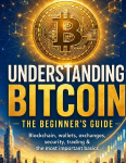 Understanding Bitcoin - The Beginners Guide: Blockchain, wallets, exchanges, security, trading & the most important basics