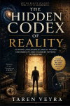 THE HIDDEN CODEX OF REALITY: Decoding Consciousness, Ancient Wisdom, Synchronicity, and the Unseen Patterns of Existence