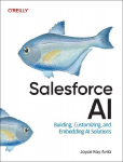 Salesforce AI: Building, Customizing, and Embedding AI Solutions