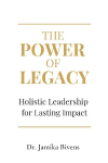The Power of Legacy: Holistic Leadership for Lasting Impact
