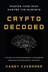 Crypto Decoded: A Beginners Guide to Cryptocurrency Investing, Market Psychology, and Smarter Decision-Making