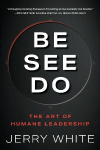 BE SEE DO: The Art of Humane Leadership
