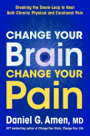 Change Your Brain, Change Your Pain: Breaking the Doom Loop to Heal Chronic Physical and Emotional Pain