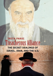 Treacherous Alliance The Secret Dealings of Israel, Iran, and the United States