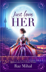 Just Love Her: A poetic and inspirational journey into loves divine essence