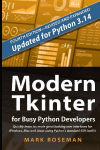 Modern Tkinter for Busy Python Developers: Quickly learn to create great looking user interfaces for Windows, Mac and Linux using Pythons standard GUI toolkit