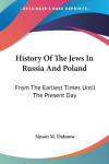 History Of The Jews In Russia And Poland: From The Earliest Times Until The Present Day