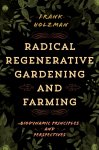 Radical Regenerative Gardening and Farming: Biodynamic Principles and Perspectives