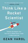 Think Like a Rocket Scientist: Simple Strategies You Can Use to Make Giant Leaps in Work and Life