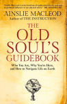 The Old Souls Guidebook: Who You Are, Why Youre Here, & How to Navigate Life on Earth